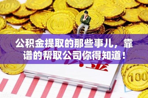 霍山公积金提取的那些事儿,靠谱的帮取公司你得知道! 霍山公积金提取的那些事儿,靠谱的帮取公司你得知道!