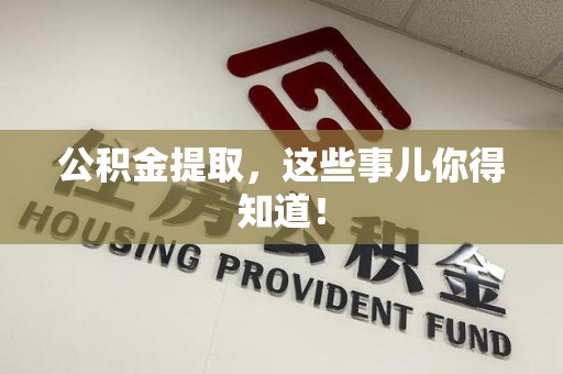 霍山公积金提取，这些事儿你得知道！