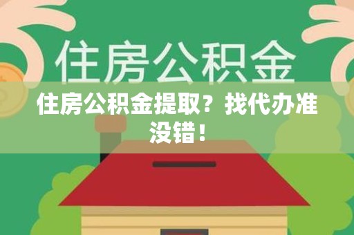 霍山住房公积金提取？找代办准没错！